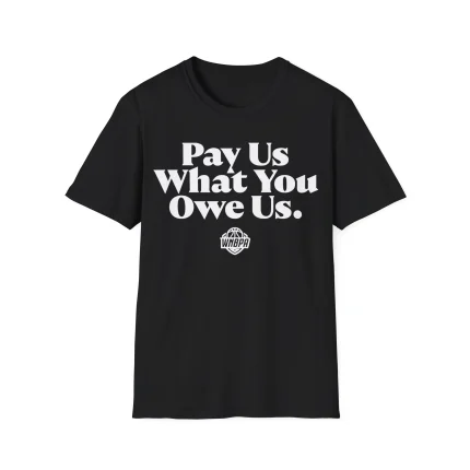 Pay Us What You Owe Us Shirt