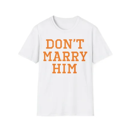 Don’t Marry Him Shirt