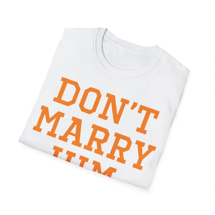 Don’t Marry Him Shirt