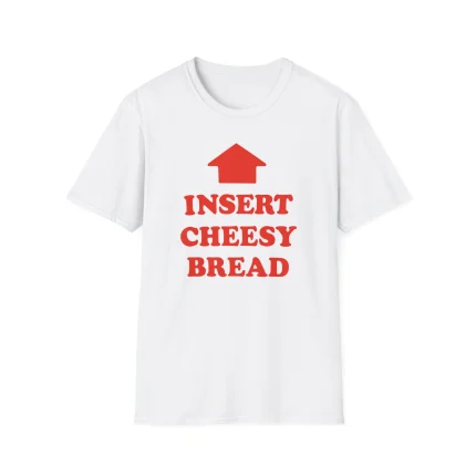 Insert Cheesy Bread Shirt