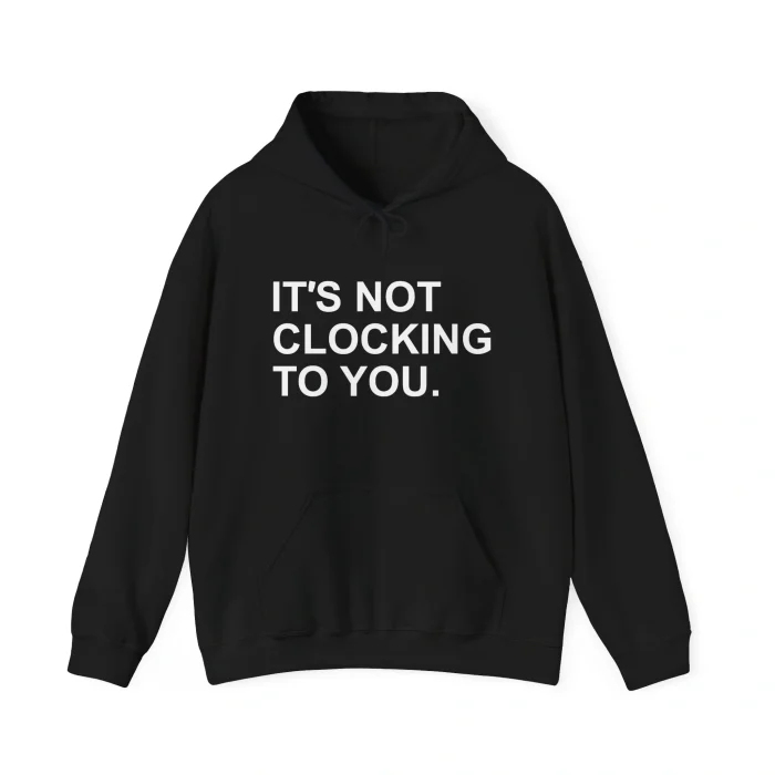 It’s Not Clocking to You Hoodie
