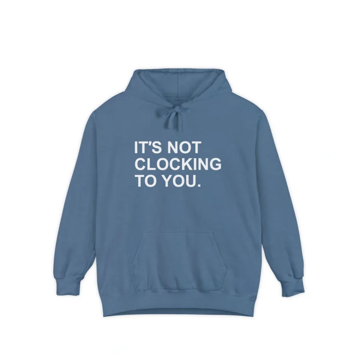 It’s Not Clocking to You Hoodie