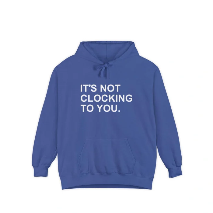 It’s Not Clocking to You Hoodie