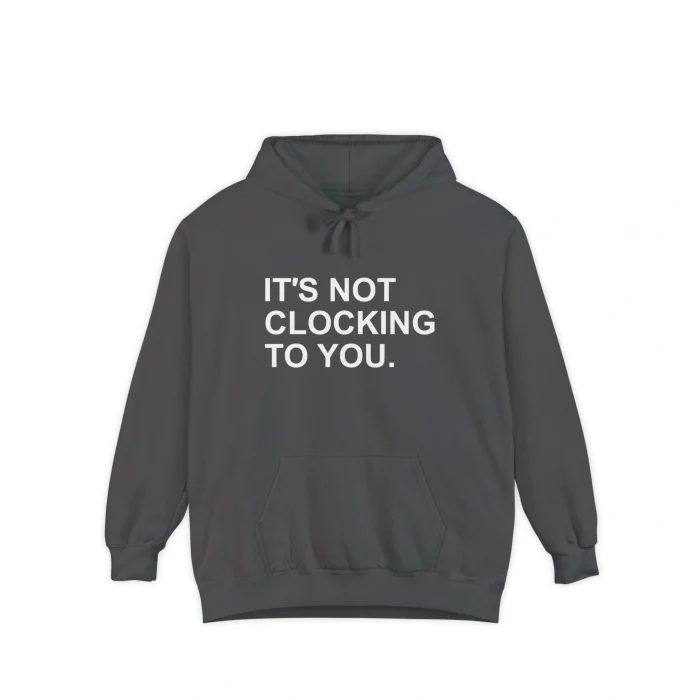 It’s Not Clocking to You Hoodie