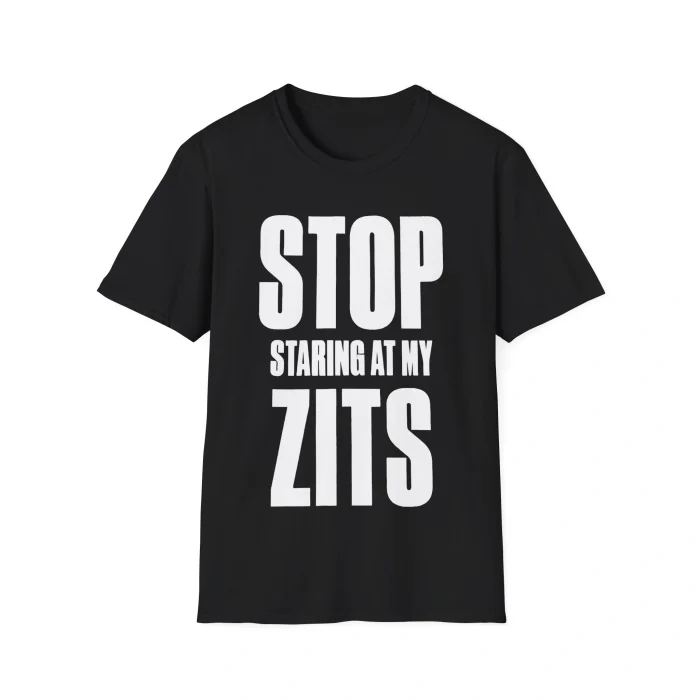 Stop Staring at My Zits Shirt