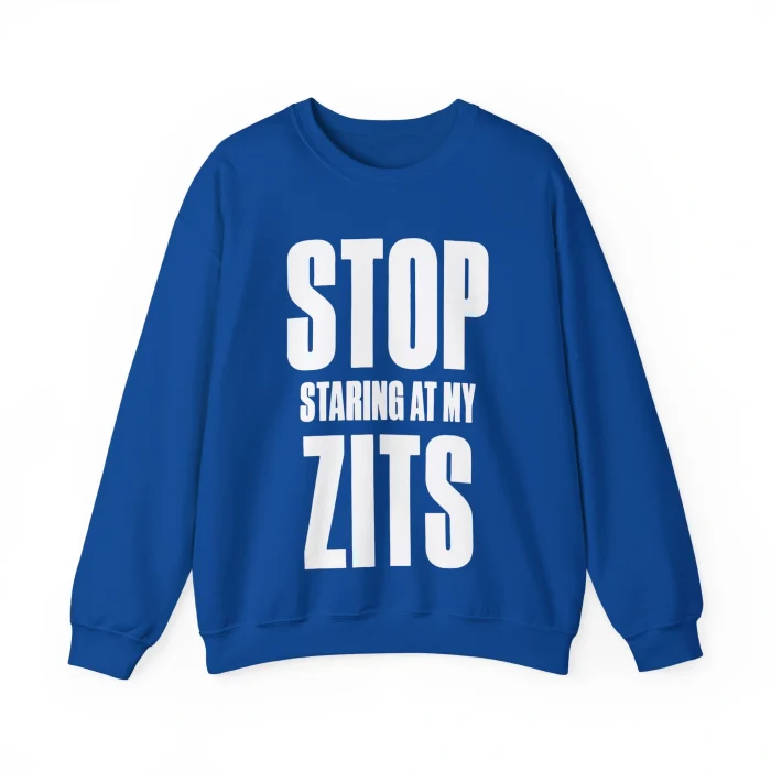 Stop Staring at My Zits Sweatshirt