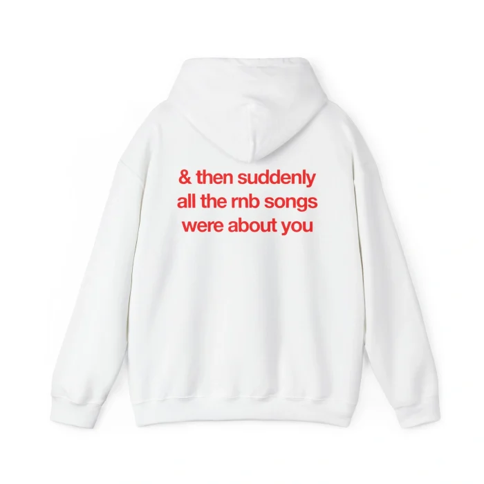& Then Suddenly All The RNB Songs Were About You Hoodie