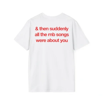 & Then Suddenly All The RNB Songs Were About You Shirt