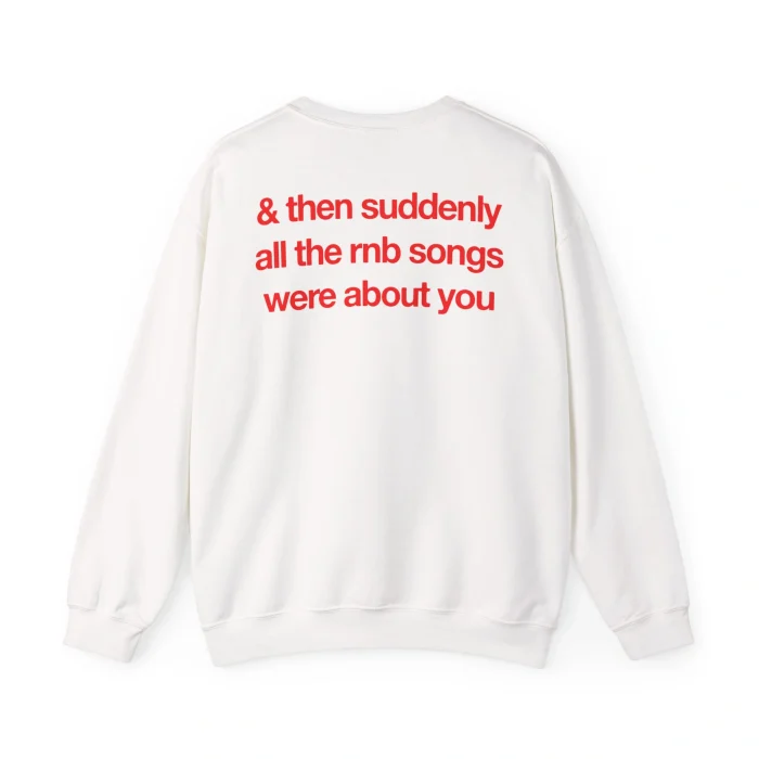 & Then Suddenly All The RNB Songs Were About You Sweatshirt