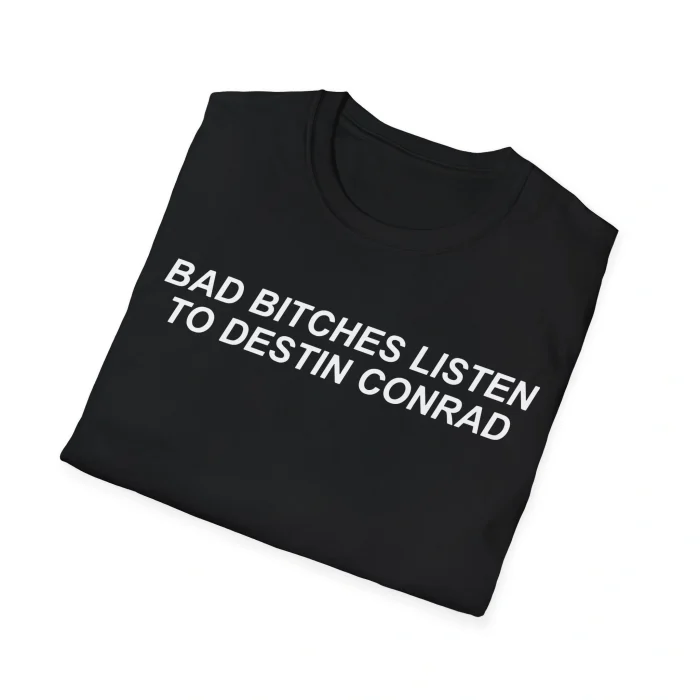 Bad Bitches Listen to Destin Conrad Shirt