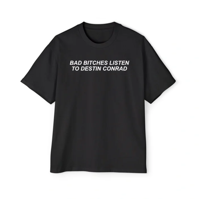 Bad Bitches Listen to Destin Conrad Premium Shirt