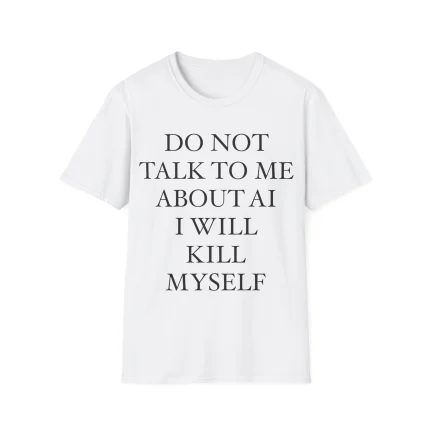 Do Not Talk To Me About AI Shirt