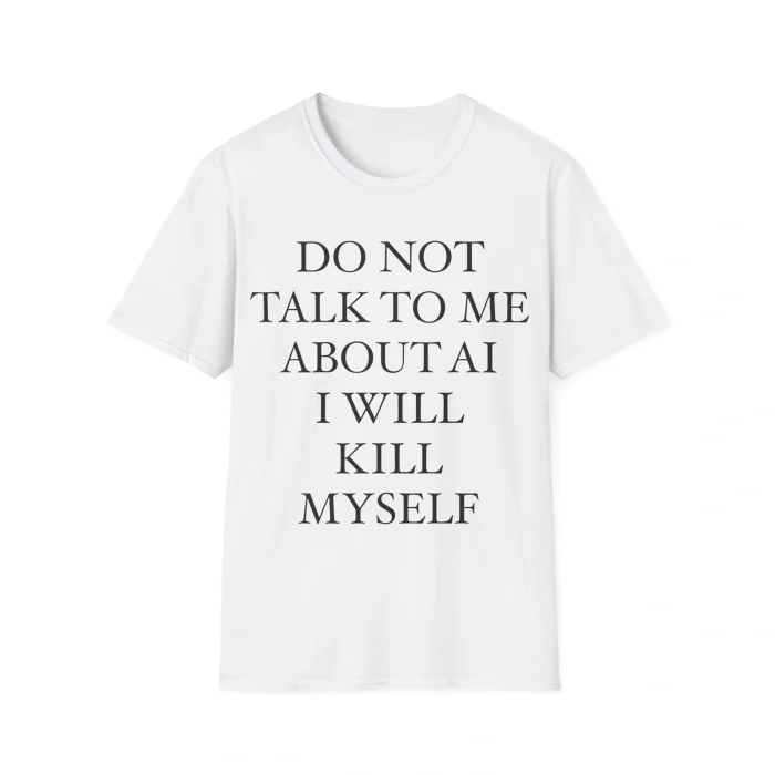 Do Not Talk To Me About AI Shirt