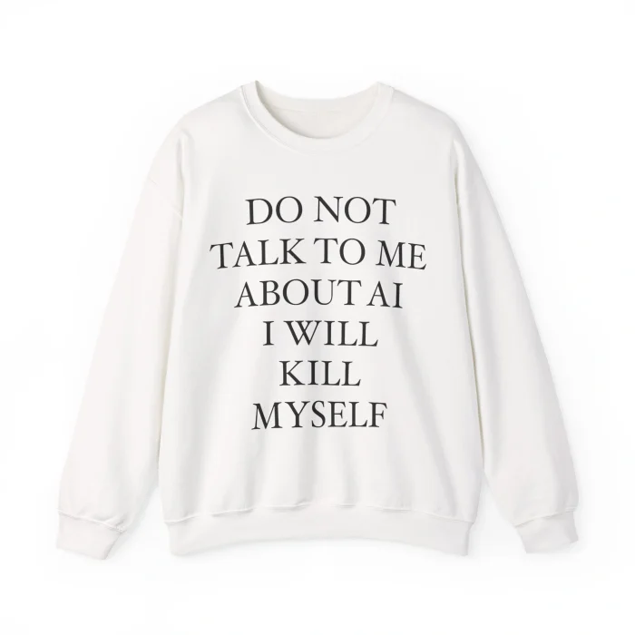 Do Not Talk To Me About AI Sweatshirt