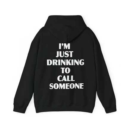 I’m Just Drinking to Call Someone Hoodie