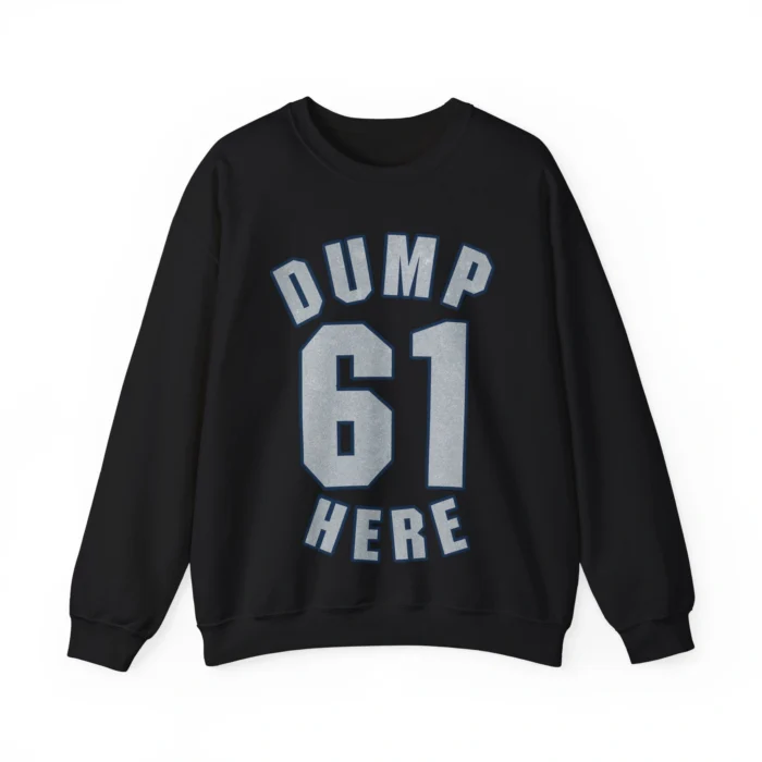 Dump 61 Here Sweatshirt