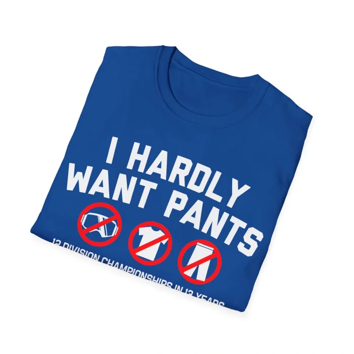 I Hardly Want Pants Shirt