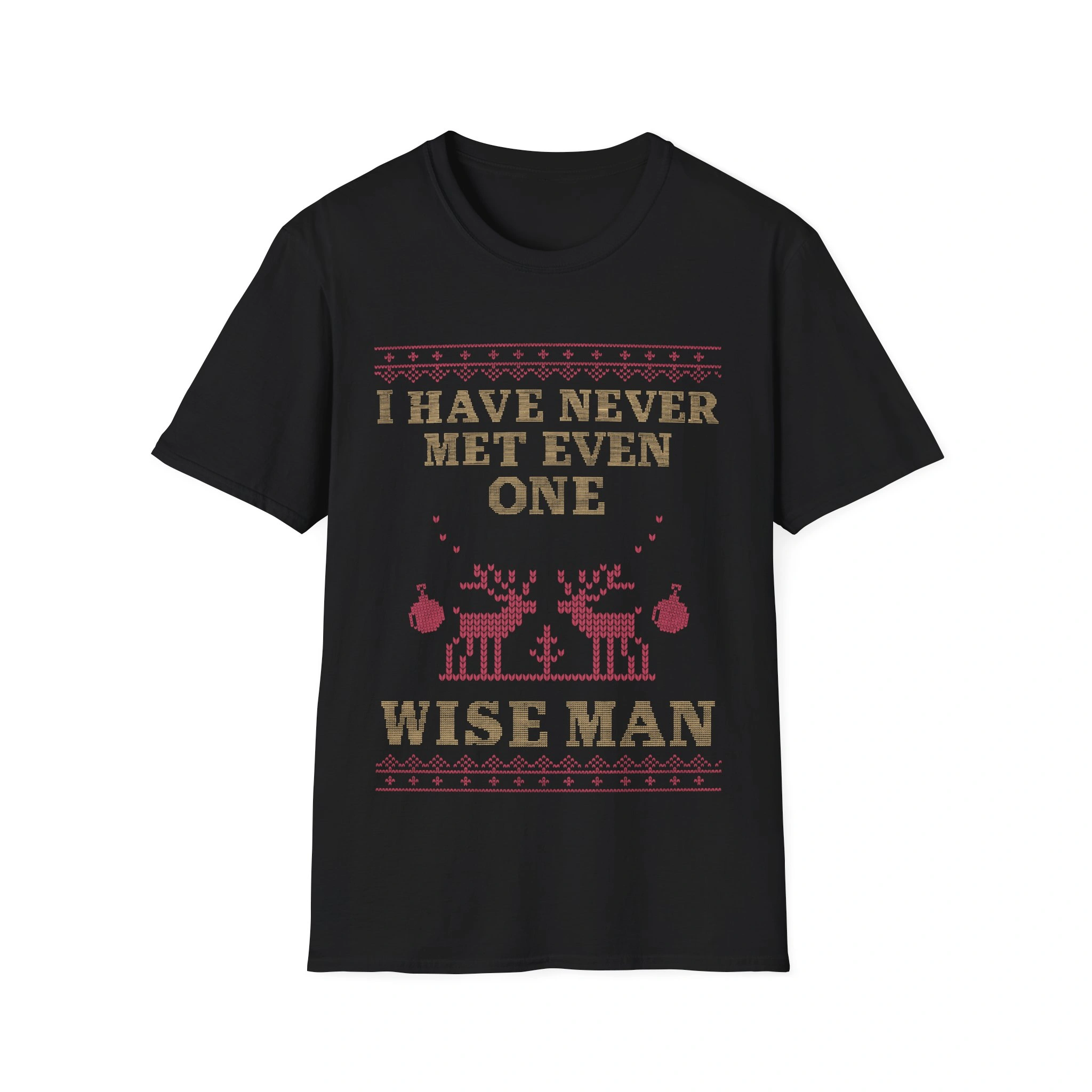The I Have Never Met Even One Wise Man Shirt is a black tee with a sweater-style design of reindeer and ornaments. Tan and red text reads: I HAVE NEVER MET EVEN ONE WISE MAN—a witty pick for Thank God I’m Gay Shirt fans. The I Have Never Met Even One Wise Man Shirt is a black tee with a sweater-style design of reindeer and ornaments. Tan and red text reads: I HAVE NEVER MET EVEN ONE WISE MAN—a witty pick for Thank God I’m Gay Shirt fans.