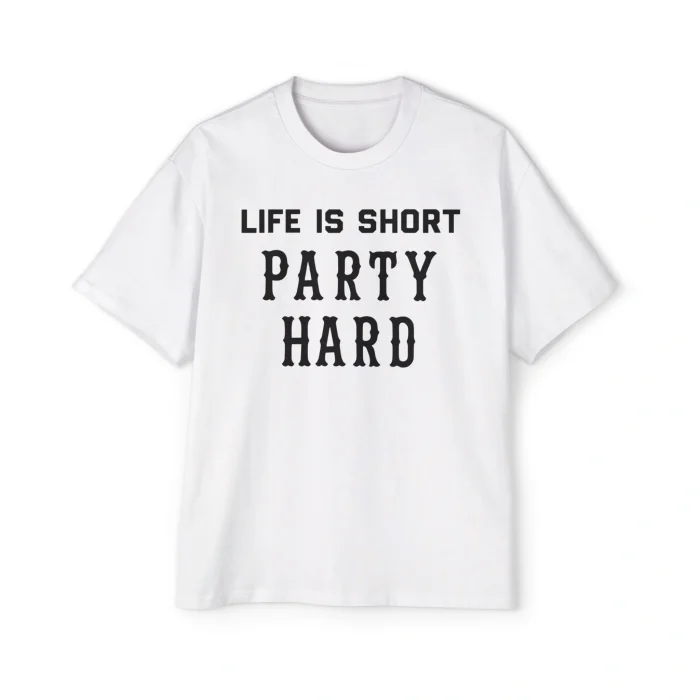 The Life Is Short Party Hard Shirt is a plain white tee with “LIFE IS SHORT PARTY HARD” boldly printed in black on the front.