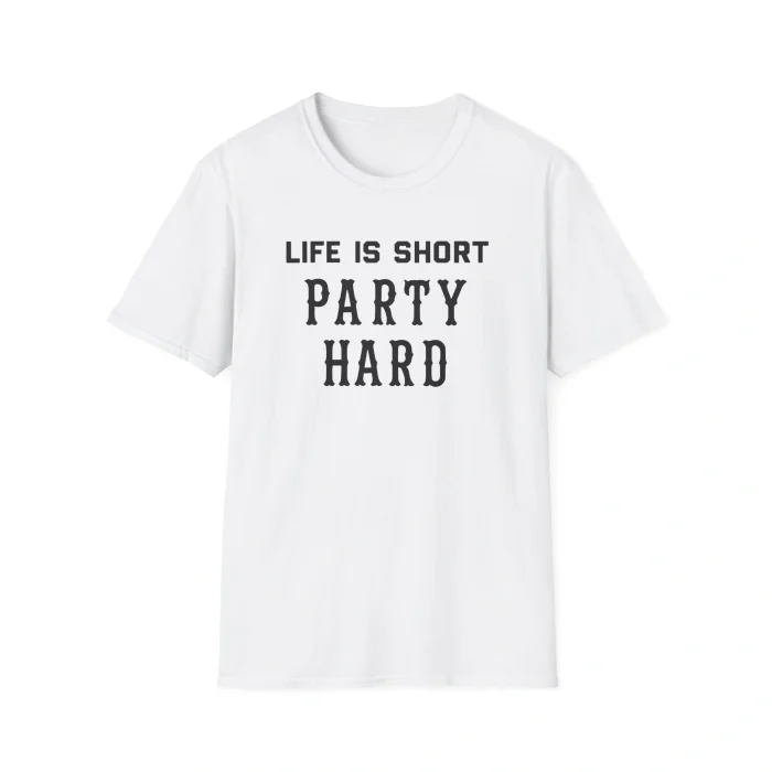 The Life Is Short Party Hard Shirt features a plain white design with "LIFE IS SHORT PARTY HARD" boldly printed in black on the front.