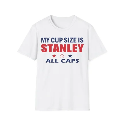 Show your style in the My Cup Size Is Stanley All Caps Shirt—a white tee with bold navy and red text, plus three stars under “STANLEY.” Perfect for fans who love to make a statement.