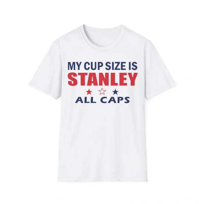 The My Cup Size Is Stanley All Caps Shirt features bold red and blue “MY CUP SIZE IS STANLEY ALL CAPS” text with three stars. A fun white tee, perfect for playful style or pairing with your Never Forget Greek Architecture Shirt.
