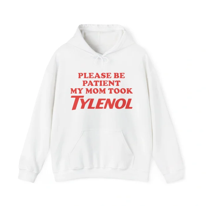 Please Be Patient My Mom Took Tylenol Hoodie