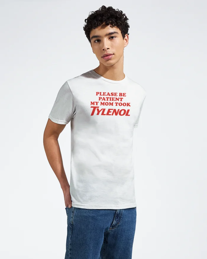 Please Be Patient My Mom Took Tylenol Shirt