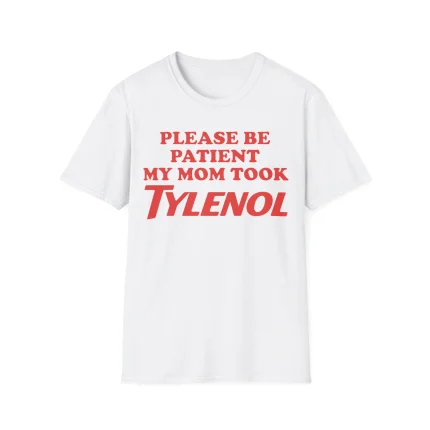 Please Be Patient My Mom Took Tylenol Shirt