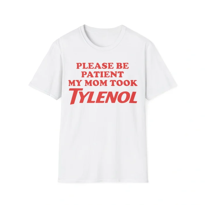 Please Be Patient My Mom Took Tylenol Shirt