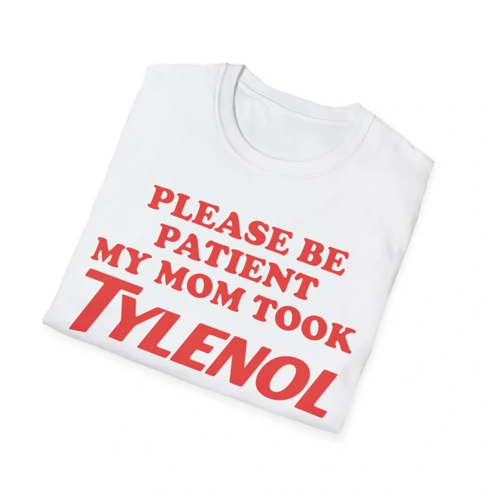 Please Be Patient My Mom Took Tylenol Shirt