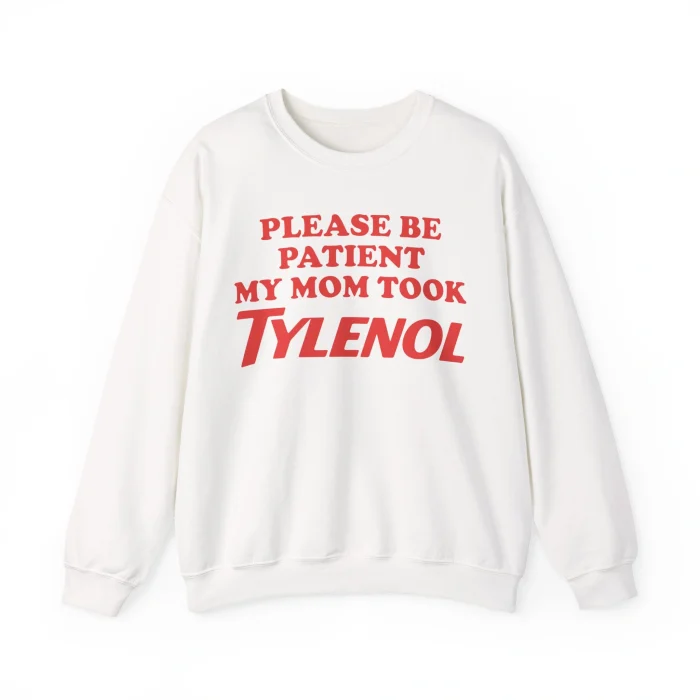 Please Be Patient My Mom Took Tylenol Sweatshirt