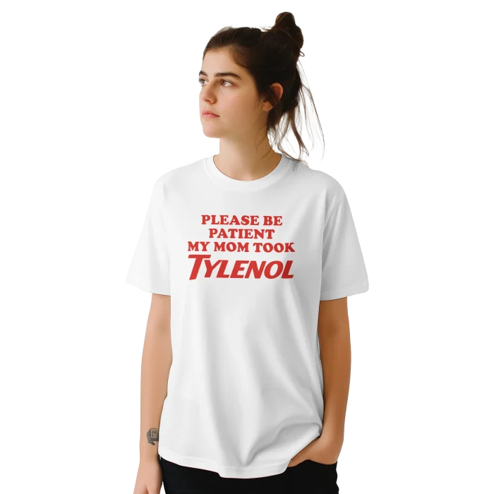 Please Be Patient My Mom Took Tylenol Shirt