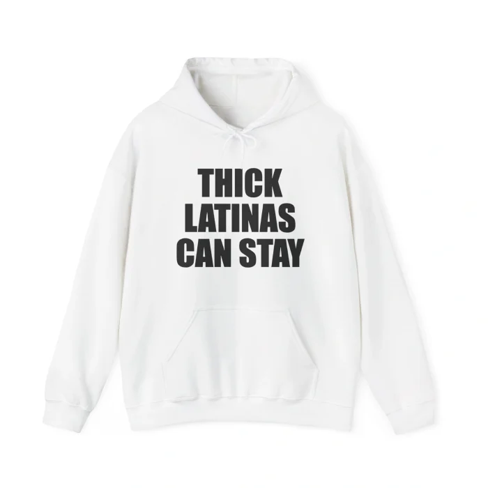 The Thick Latinas Can Stay Shirt is a white hoodie featuring a front pocket and bold black "THICK LATINAS CAN STAY" text printed on the chest.