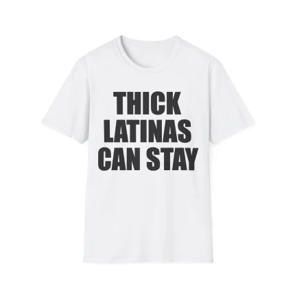 The Thick Latinas Can Stay Shirt is a white t-shirt with the phrase "THICK LATINAS CAN STAY" boldly printed in black, uppercase letters across the front.