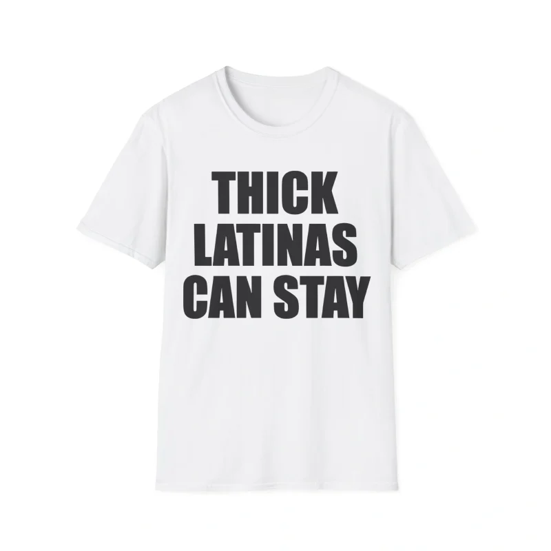The Thick Latinas Can Stay Shirt is a white t-shirt with the phrase "THICK LATINAS CAN STAY" boldly printed in black, uppercase letters across the front.
