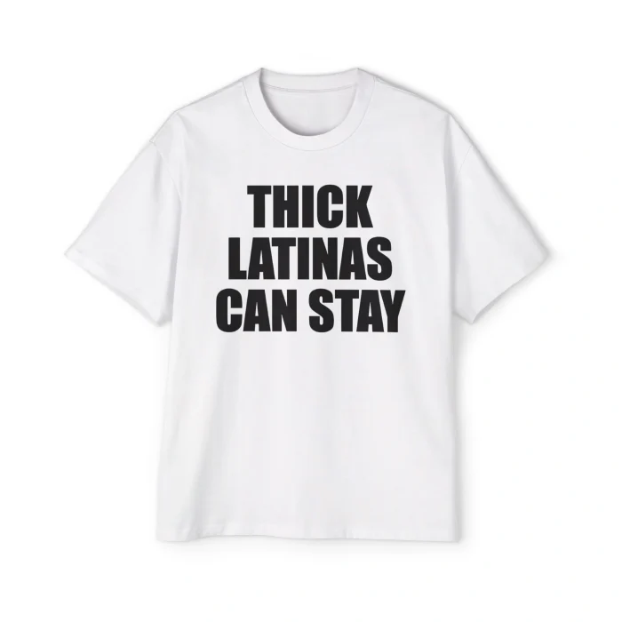 The Thick Latinas Can Stay Shirt is a white top with bold black text that says, "THICK LATINAS CAN STAY.