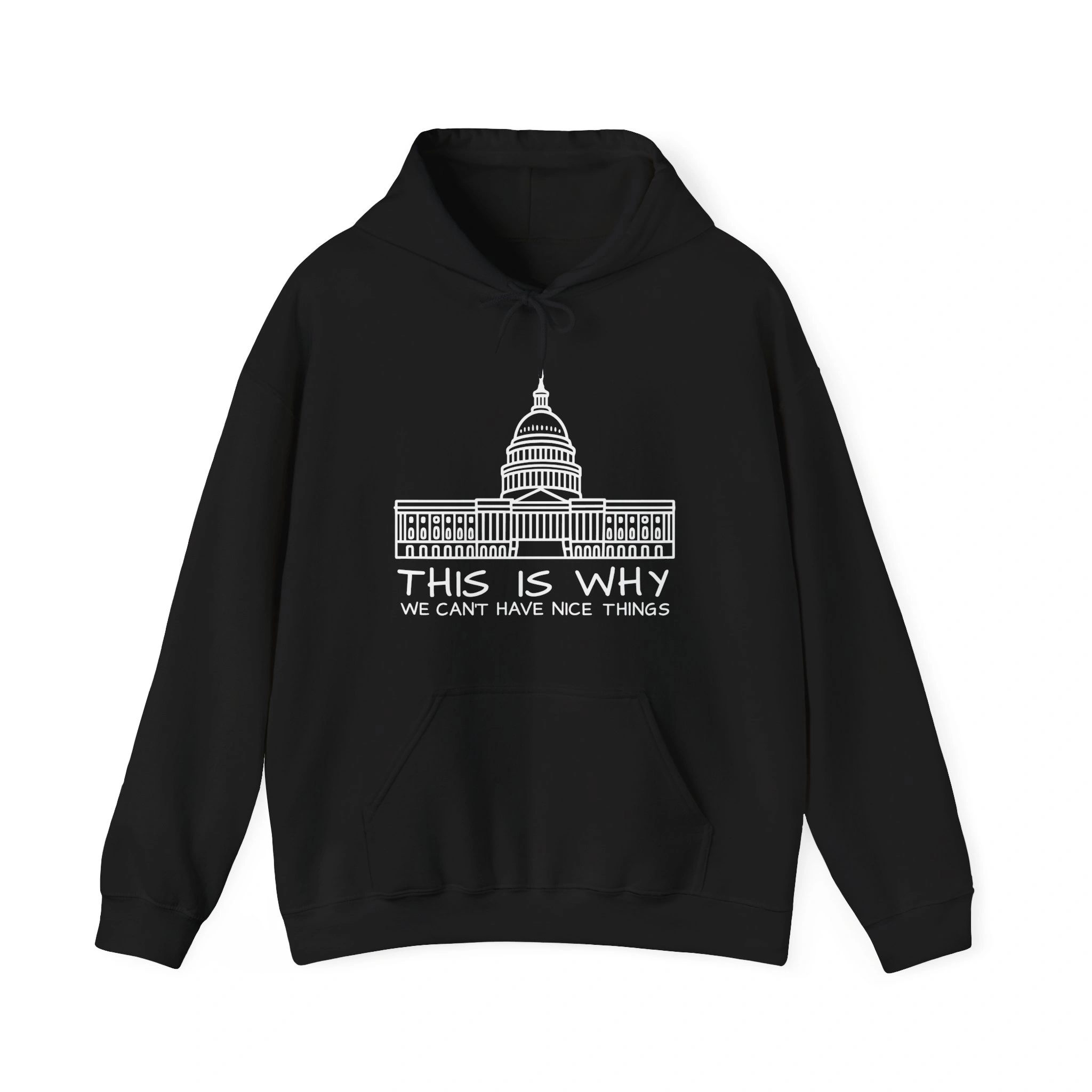 The I Like The White House With My Pants Shirt (Copy) is a black hoodie with a white outline of the U.S. Capitol and “THIS IS WHY WE CAN’T HAVE NICE THINGS” below—great for fans of witty political style. The I Like The White House With My Pants Shirt (Copy) is a black hoodie with a white outline of the U.S. Capitol and “THIS IS WHY WE CAN’T HAVE NICE THINGS” below—great for fans of witty political style.