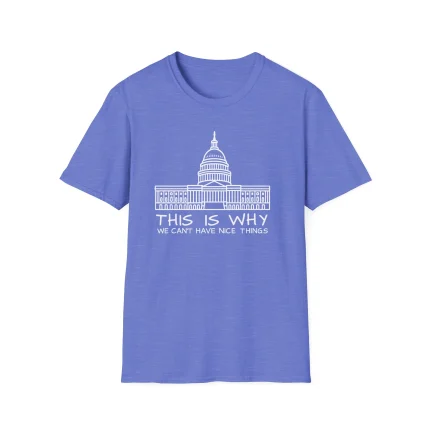 The "This Is Why We Can’t Have Nice Things Shirt" is a blue tee with a white U.S. Capitol outline above witty text—ideal for fans of clever political apparel.