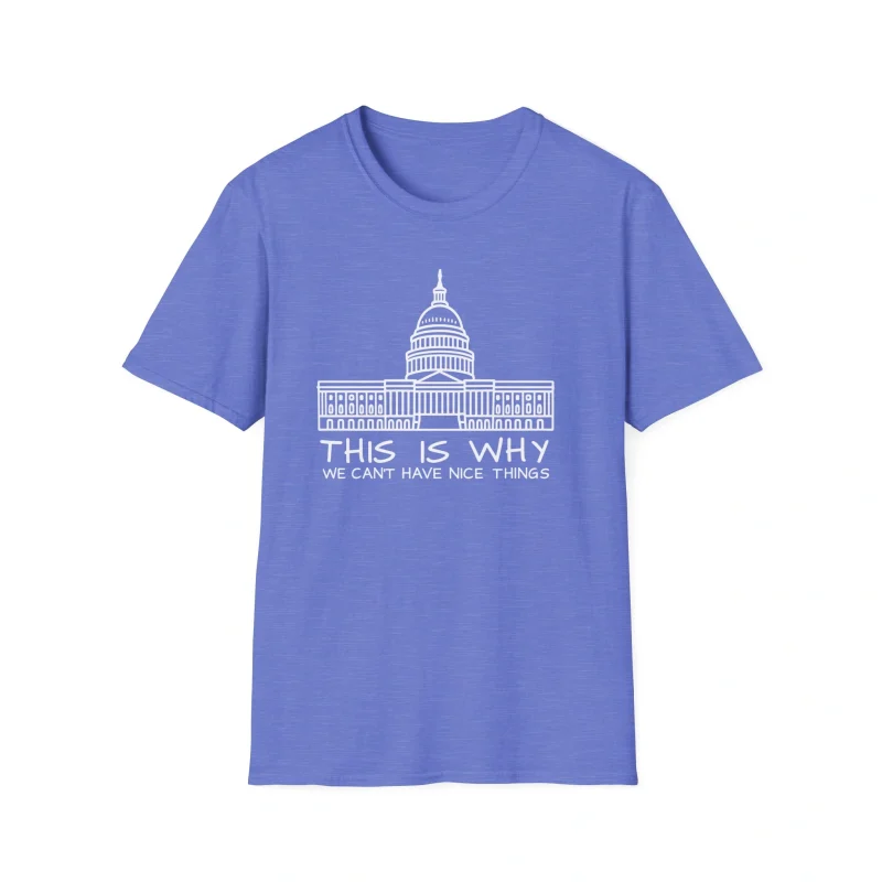 The "This Is Why We Can’t Have Nice Things Shirt" is a blue tee with a white U.S. Capitol outline above witty text—ideal for fans of clever political apparel.