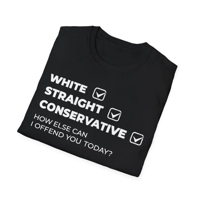 A folded White Straight Conservative Shirt in black, featuring bold white text: WHITE, STRAIGHT, CONSERVATIVE—each with a checked box—plus the phrase “HOW ELSE CAN I OFFEND YOU TODAY?”.