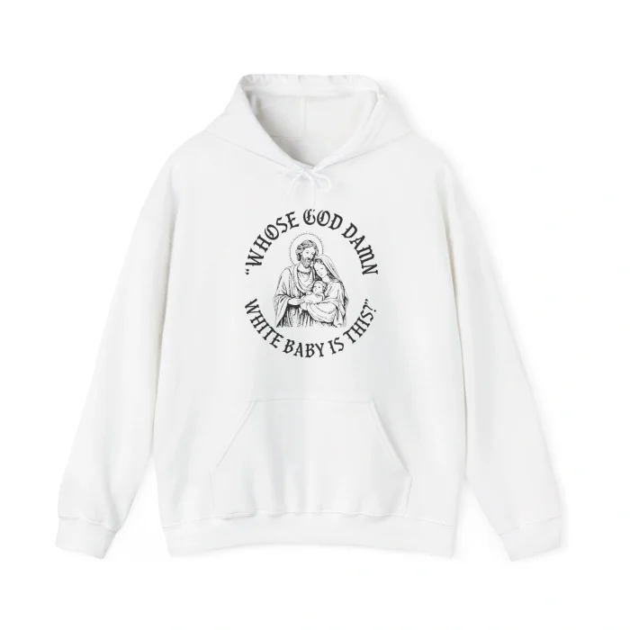 The Whose God Damn White Baby Is This Shirt is a white hooded top with a black illustration of a woman holding a baby and the text "WHOSE GOD DAMN WHITE BABY IS THIS?" arched above and below the image.