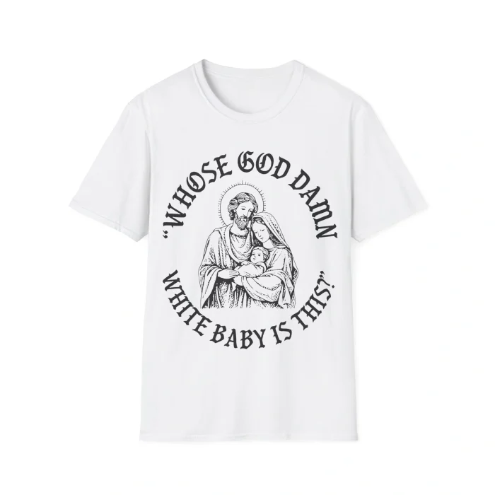 The "Whose God Damn White Baby Is This Shirt" features a black illustration of a haloed man and woman holding a baby, surrounded by bold, stylized text: “WHOSE GOD DAMN WHITE BABY IS THIS?”.