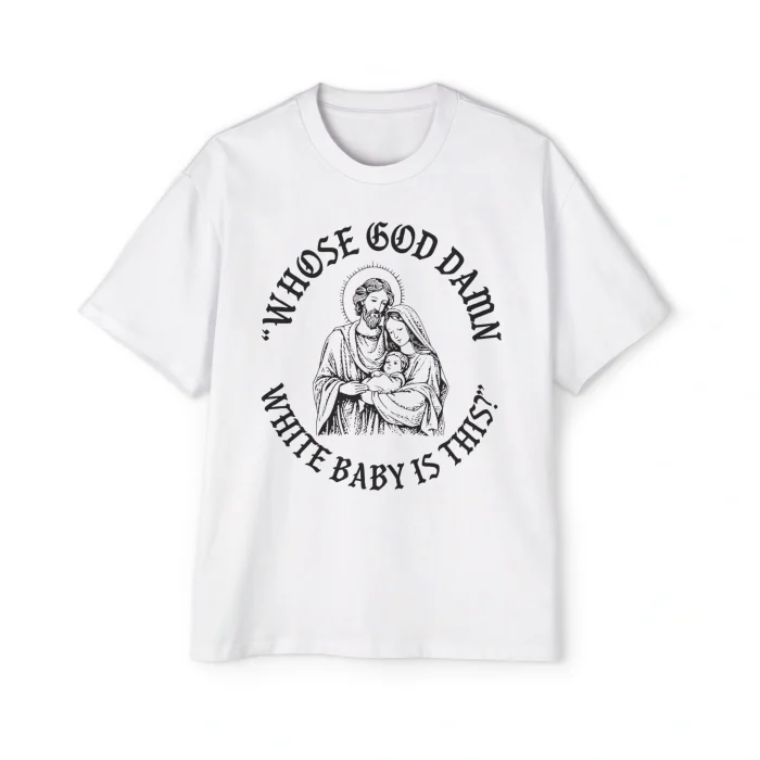 The Whose God Damn White Baby Is This Shirt is a white tee with a black line drawing of a saintly figure holding a baby, surrounded by the bold text: “WHOSE GOD DAMN WHITE BABY IS THIS?”.