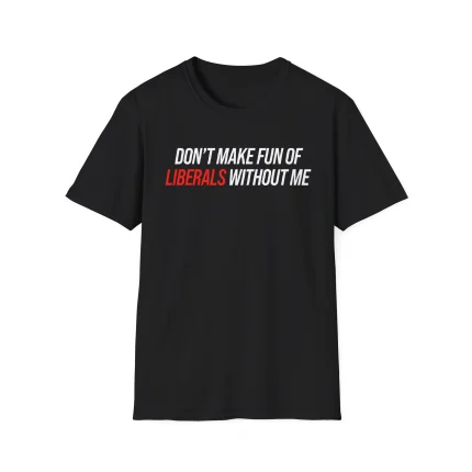 The Don't Make Fun Of Liberals Without Me Shirt is a black tee inspired by the Sabrina Carpenter House Tour shirt, featuring "LIBERALS" in red and the rest of the text in white on the front.