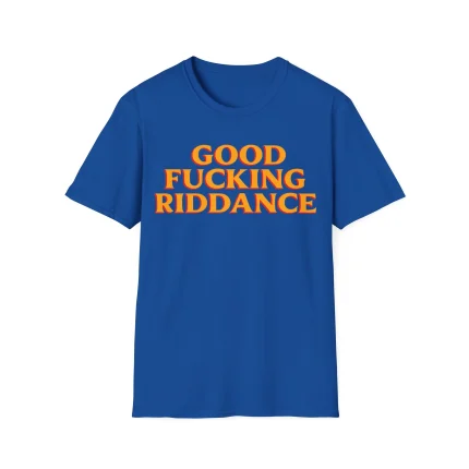 The Good Fucking Riddance Shirt is a blue tee featuring bold orange “GOOD FUCKING RIDDANCE” text on the front, inspired by the Zohran Mamdani Turn The Volume Up Shirt’s unapologetic spirit.
