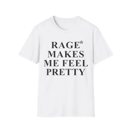 The Rage Makes Me Feel Pretty Shirt is a plain white tee with bold black "RAGE* MAKES ME FEEL PRETTY" text printed on the front.