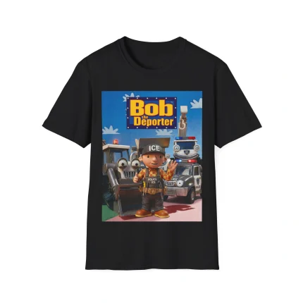 The Bob The Deporter Shirt is a black tee showcasing a “Bob the Builder” parody with cartoon vehicles, a central character in an ICE vest, and bold satirical design—perfect for fans of standout, edgy humor.