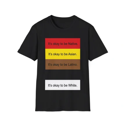 The "It's Okay To Be Native It's Okay To Be Asian Shirt" is a black shirt with four horizontal text boxes: "Its okay to be Native." (red), "Its okay to be Asian." (yellow), "Its okay to be Latino." (brown), and "Its okay to be White." (white).